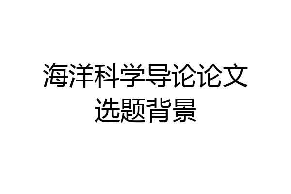 海洋科学导论论文选题背景