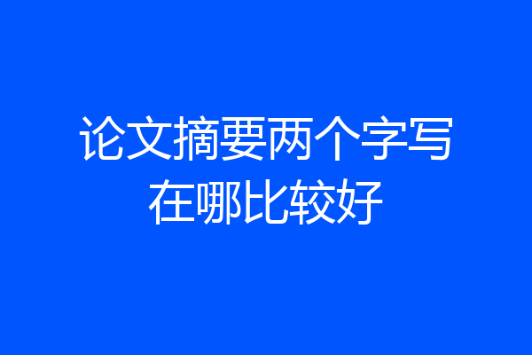 论文摘要两个字写在哪比较好