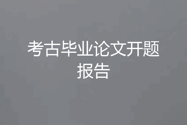 考古毕业论文开题报告