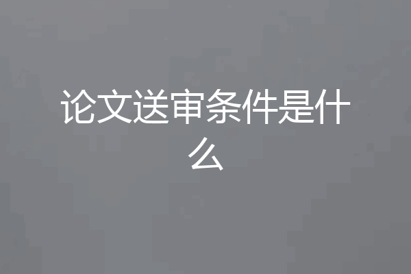 论文送审条件是什么