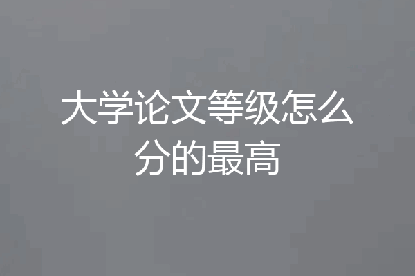 大学论文等级怎么分的最高
