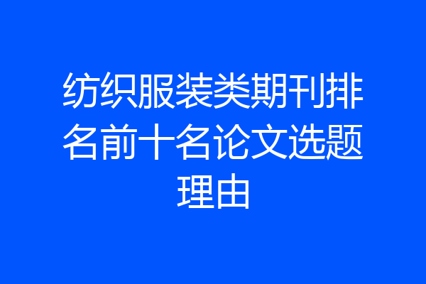 纺织服装类期刊排名前十名论文选题理由