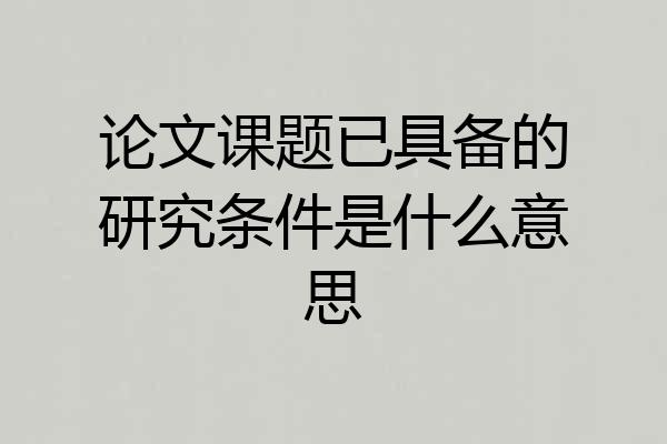 论文课题已具备的研究条件是什么意思