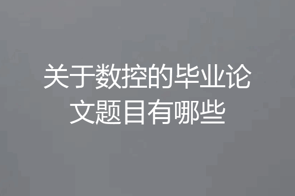 关于数控的毕业论文题目有哪些