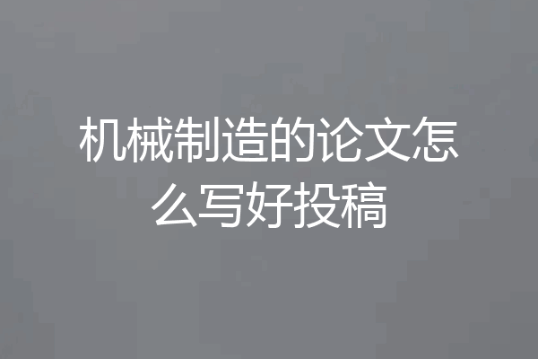 机械制造的论文怎么写好投稿