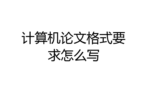 计算机论文格式要求怎么写