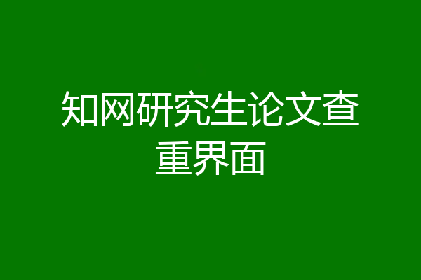 知网研究生论文查重界面