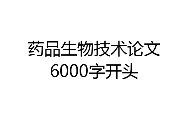 药品生物技术论文6000字开头