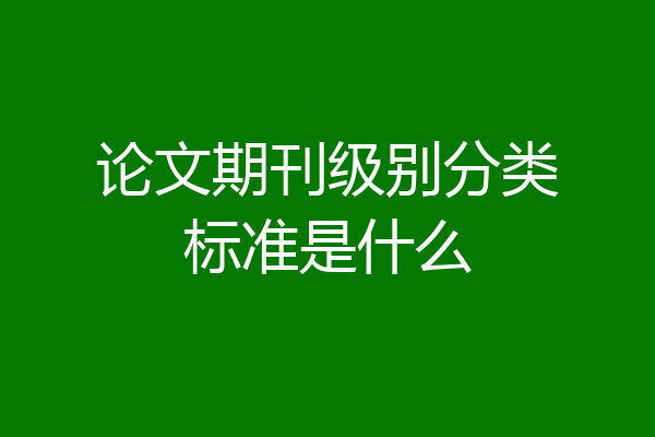 论文期刊级别分类标准是什么