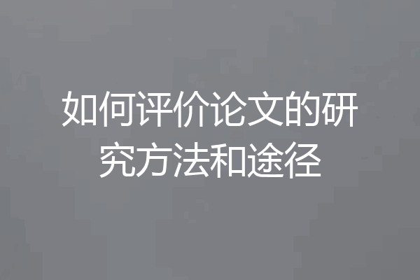如何评价论文的研究方法和途径