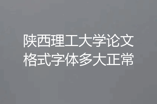 陕西理工大学论文格式字体多大正常