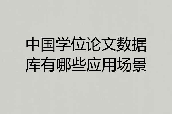 中国学位论文数据库有哪些应用场景