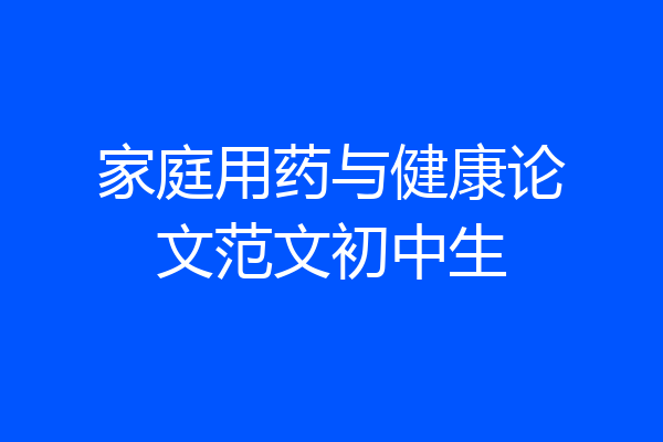家庭用药与健康论文范文初中生