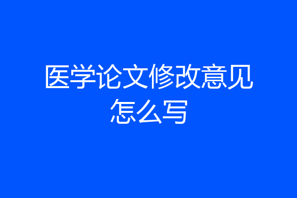 医学论文修改意见怎么写