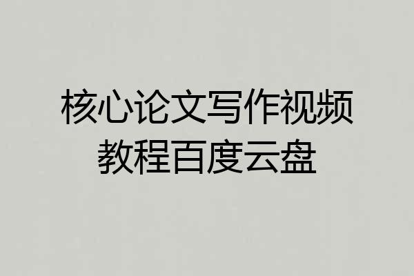 核心论文写作视频教程百度云盘
