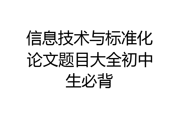 信息技术与标准化论文题目大全初中生必背