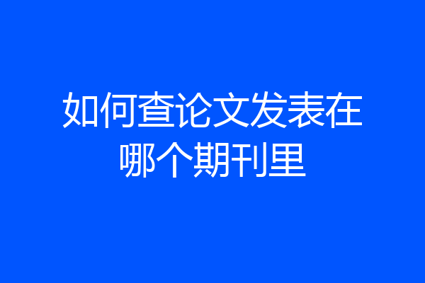 如何查论文发表在哪个期刊里