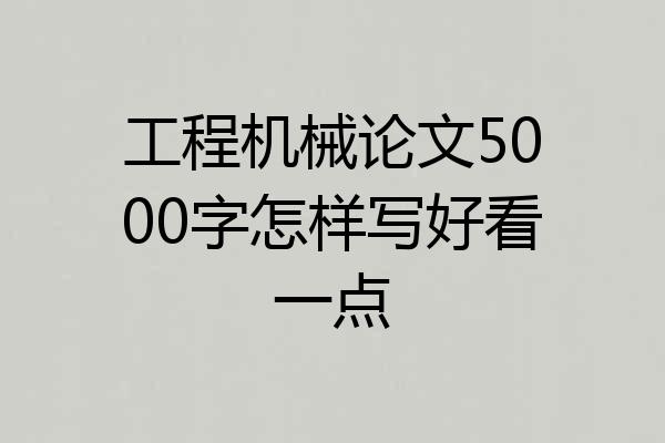 工程机械论文5000字怎样写好看一点