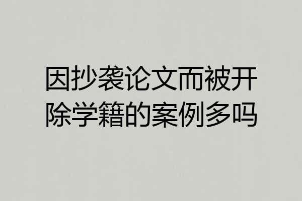 因抄袭论文而被开除学籍的案例多吗