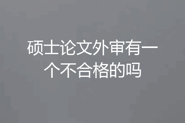 硕士论文外审有一个不合格的吗