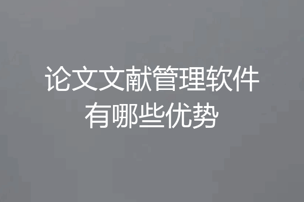 论文文献管理软件有哪些优势