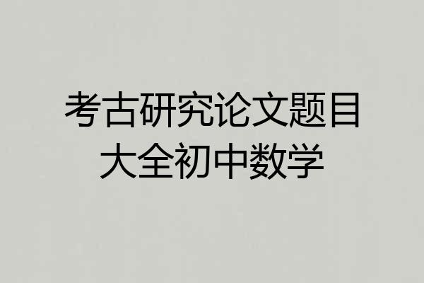 考古研究论文题目大全初中数学