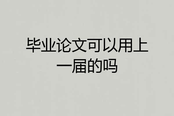 毕业论文可以用上一届的吗