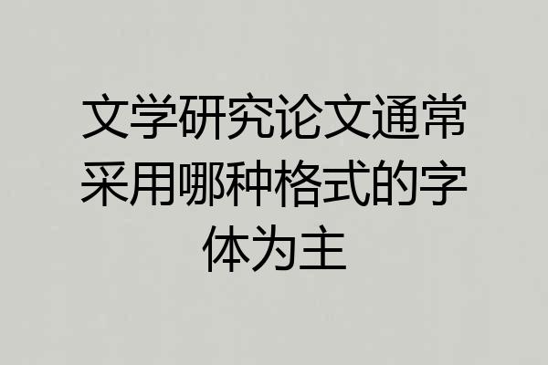 文学研究论文通常采用哪种格式的字体为主