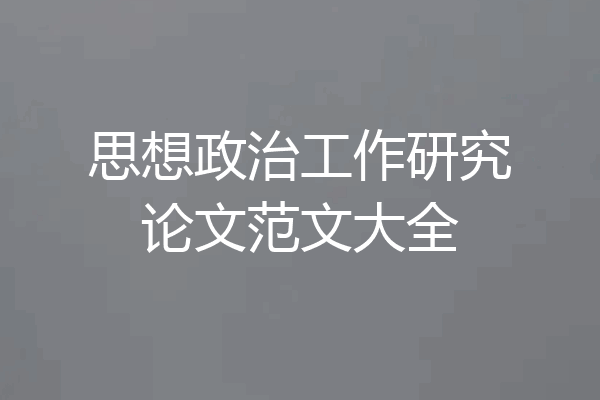 思想政治工作研究论文范文大全