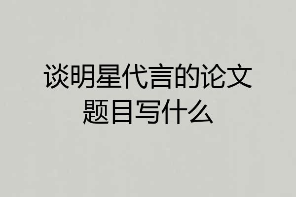 谈明星代言的论文题目写什么