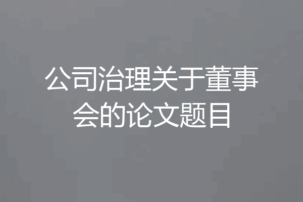 公司治理关于董事会的论文题目