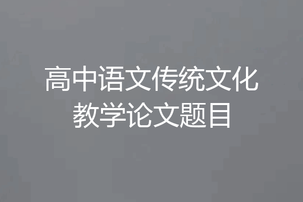 高中语文传统文化教学论文题目