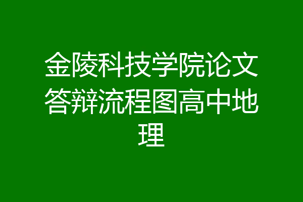 金陵科技学院论文答辩流程图高中地理