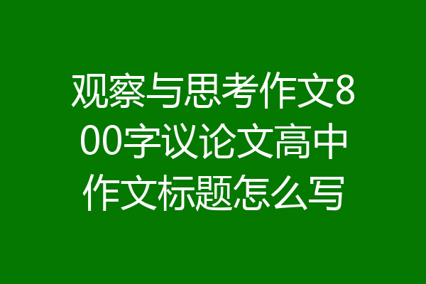 观察与思考作文800字议论文高中作文标题怎么写