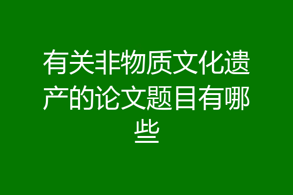 有关非物质文化遗产的论文题目有哪些