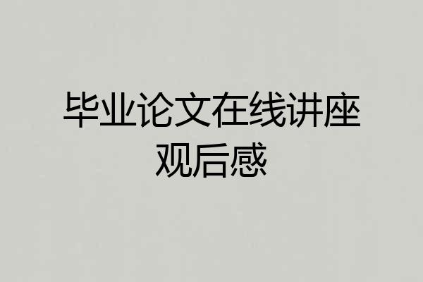 毕业论文在线讲座观后感