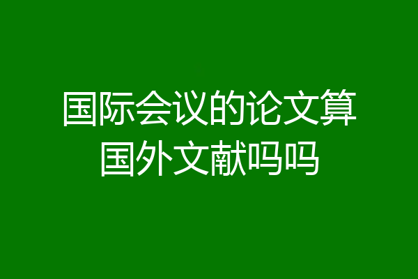 国际会议的论文算国外文献吗吗