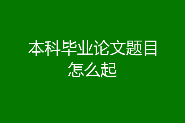 本科毕业论文题目怎么起