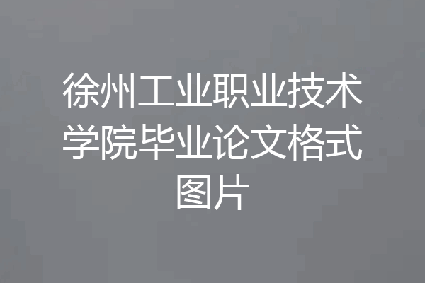 徐州工业职业技术学院毕业论文格式图片