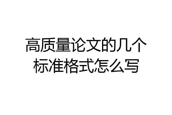 高质量论文的几个标准格式怎么写