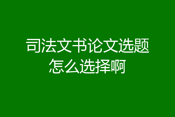 司法文书论文选题怎么选择啊