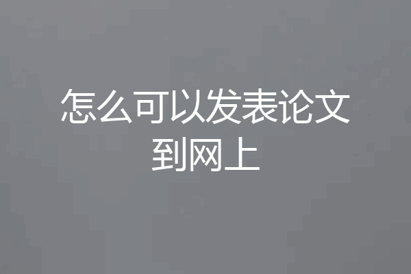 怎么可以发表论文到网上