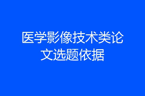 医学影像技术类论文选题依据