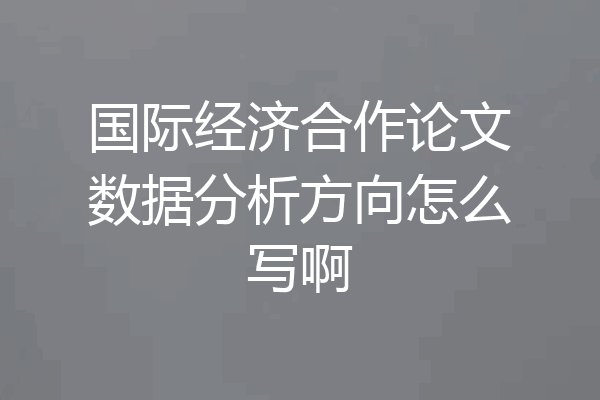 国际经济合作论文数据分析方向怎么写啊