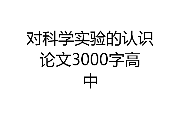 对科学实验的认识论文3000字高中