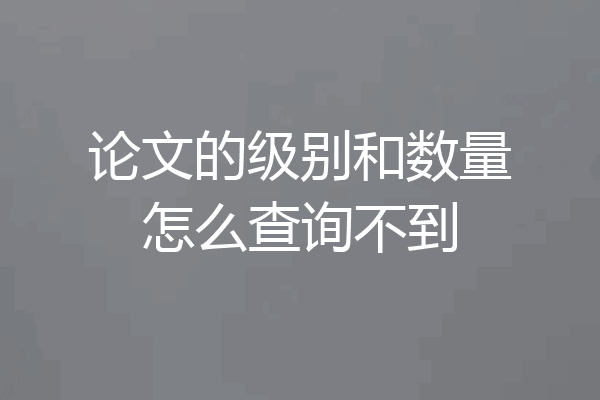 论文的级别和数量怎么查询不到