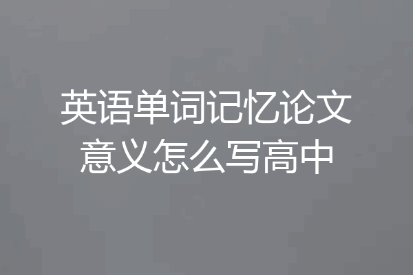 英语单词记忆论文意义怎么写高中