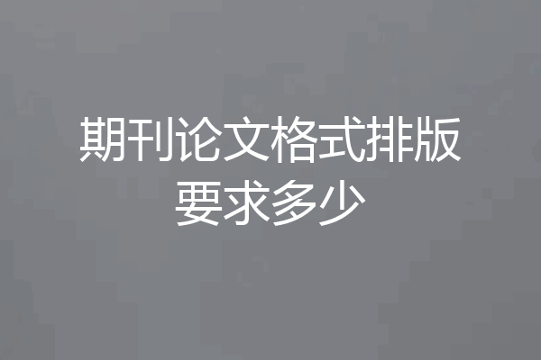 期刊论文格式排版要求多少
