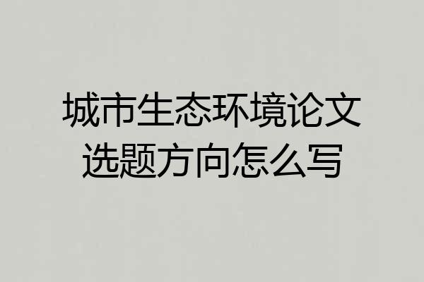 城市生态环境论文选题方向怎么写