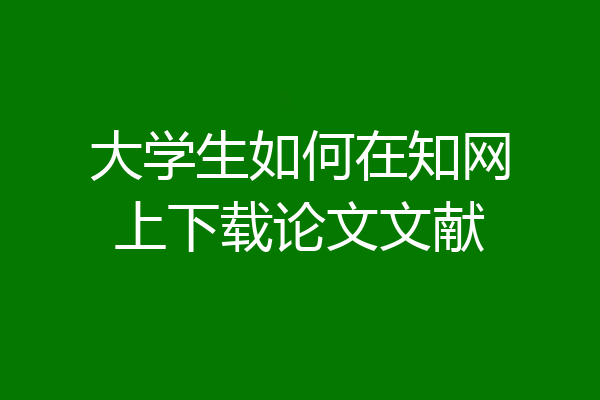 大学生如何在知网上下载论文文献